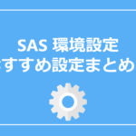 SASを導入したら真っ先に行うべき環境設定は？SASライフを快適に