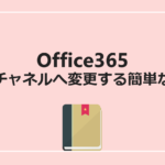 Office365のチャネル変更ではまったよって話
